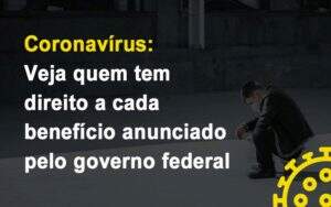 Coronavirus Veja Quem Tem Direito A Cada Beneficio Anunciado Pelo Governo Notícias E Artigos Contábeis Notícias E Artigos Contábeis - Contabilidade no Rio de Janeiro | CONWAF Contabilidade