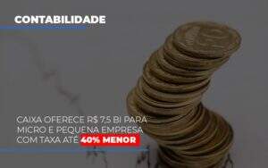 Caixa Oferece 75 Bi Para Micro E Pequena Empresa Com Taxa Ate 40 Menor Notícias E Artigos Contábeis Notícias E Artigos Contábeis - Contabilidade no Rio de Janeiro | CONWAF Contabilidade