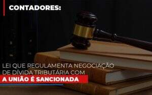 Lei Que Regulamenta Negociacao De Divida Tributaria Com A Uniao E Sancionada Notícias E Artigos Contábeis Notícias E Artigos Contábeis - Contabilidade no Rio de Janeiro | CONWAF Contabilidade