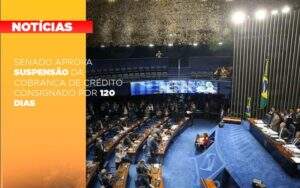 Senado Aprova Suspensao Da Cobranca De Credito Consignado Por 120 Dias Notícias E Artigos Contábeis Notícias E Artigos Contábeis - Contabilidade no Rio de Janeiro | CONWAF Contabilidade