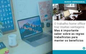 O Trabalho Home Office Traz Muitas Vantagens Mas E Importante Saber Sobre As Regras Trabalhistas Para Manter Os Beneficios Notícias E Artigos Contábeis - Contabilidade no Rio de Janeiro | CONWAF Contabilidade