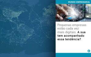 Pequenas Empresas Estao Cada Vez Mais Digitais A Sua Tem Acompanhado Essa Tendencia Notícias E Artigos Contábeis - Contabilidade no Rio de Janeiro | CONWAF Contabilidade