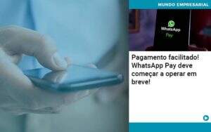 Pagamento Facilitado Whatsapp Pay Deve Comecar A Operar Em Breve Notícias E Artigos Contábeis - Contabilidade no Rio de Janeiro | CONWAF Contabilidade