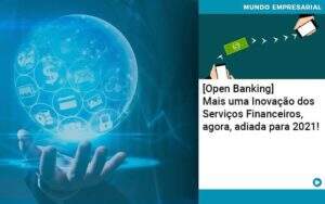 Open Banking Mais Uma Inovacao Dos Servicos Financeiros Agora Adiada Para 2021 Notícias E Artigos Contábeis - Contabilidade no Rio de Janeiro | CONWAF Contabilidade