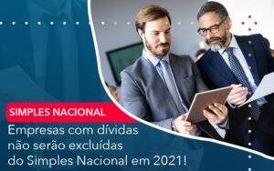 Empresas Com Dividas Nao Serao Excluidas Do Simples Nacional Em 2021 Notícias E Artigos Contábeis - Contabilidade no Rio de Janeiro | CONWAF Contabilidade