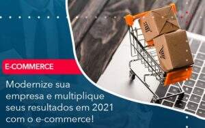 Modernize Sua Empresa E Multiplique Seus Resultados Em 2021 Com O E Commerce Notícias E Artigos Contábeis - Contabilidade no Rio de Janeiro | CONWAF Contabilidade