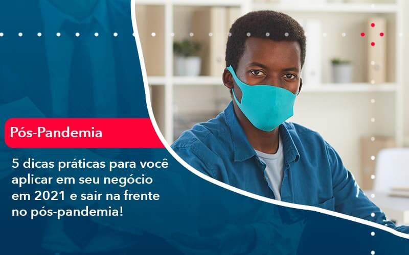 5 Dicas Praticas Para Voce Aplicar Em Seu Negocio Em 2021 E Sair Na Frente No Pos Pandemia 1 Notícias E Artigos Contábeis - Contabilidade no Rio de Janeiro | CONWAF Contabilidade