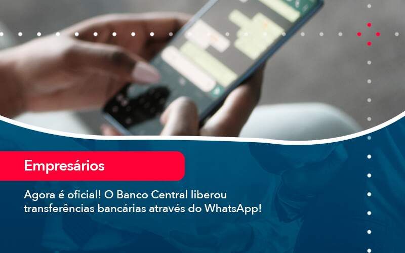 Agora E Oficial O Banco Central Liberou Transferencias Bancarias Atraves Do Whatsapp - Contabilidade no Rio de Janeiro | CONWAF Contabilidade