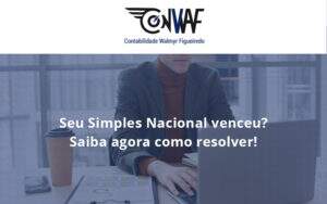 Seu Simples Nacional Venceu Saiba Agora Como Resolver Conwaf - Contabilidade no Rio de Janeiro | CONWAF Contabilidade