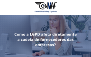 Como A Lgpd Afeta Diretamente A Cadeia De Fornecedores Das Empresas Conwaf - Contabilidade no Rio de Janeiro | CONWAF Contabilidade