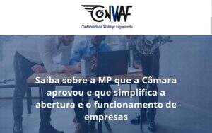Saiba Mais Sobre A Mp Que A Câmara Aprovou E Que Simplifica A Abertura E O Funcionamento De Empresas Conwaf - Contabilidade no Rio de Janeiro | CONWAF Contabilidade