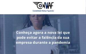 Conheca Agora A Nova Lei Que Pode Evitar A Falencia Da Sua Empresa Durante A Pandemia Conwad - Contabilidade no Rio de Janeiro | CONWAF Contabilidade