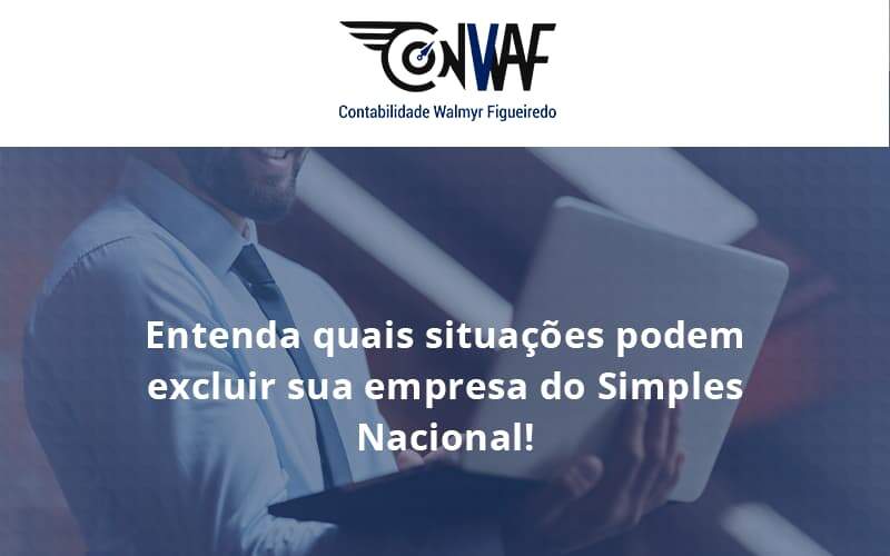 Entenda Quais Situacoes Podem Excluir Sua Empresa Do Simples Nacional Conwaf - Contabilidade no Rio de Janeiro | CONWAF Contabilidade