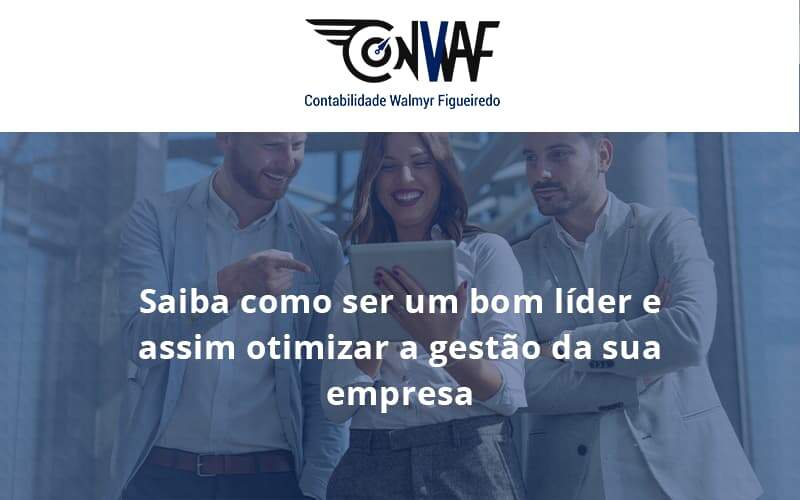 Saiba Como Ser Um Bom Lider E Assim Otimizar A Gestao Da Sua Empresa Conwaf - Contabilidade no Rio de Janeiro | CONWAF Contabilidade