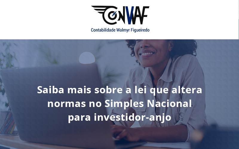 Saiba Mais Sobre A Lei Que Altera Normas No Simples Nacional Para Investidor Anjo Conwaf - Contabilidade no Rio de Janeiro | CONWAF Contabilidade