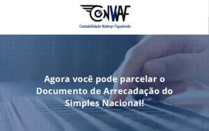 Agora Você Pode Parcelar O Documento De Arrecadação Do Simples Nacional! Conwaf - Contabilidade no Rio de Janeiro | CONWAF Contabilidade