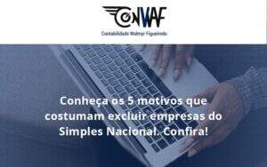Conheça Os 5 Motivos Que Costumam Excluir Empresas Do Simples Nacional. Confira Conwaf - Contabilidade no Rio de Janeiro | CONWAF Contabilidade