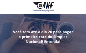 Empreendedor Optante Pelo Simples Nacional, Você Tem Até Dia 20 Para Pagar A Primeira Cota Do Das! Conwaf - Contabilidade no Rio de Janeiro | CONWAF Contabilidade