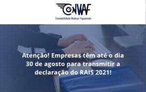 Empresas Têm Até O Dia 30 De Agosto Para Transmitir A Declaração Do Rais 2021 Conwaf - Contabilidade no Rio de Janeiro | CONWAF Contabilidade