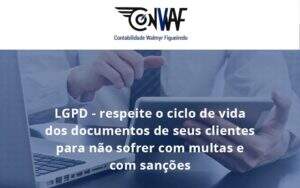 Lgpd Respeite O Ciclo De Vida Dos Documentos De Seus Clientes Para Não Sofrer Com Multas E Com Sanções Conwaf - Contabilidade no Rio de Janeiro | CONWAF Contabilidade