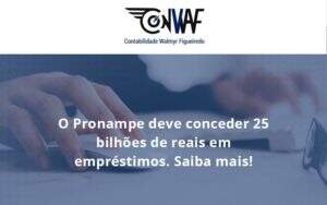 O Pronampe Deve Conceder 25 Bilhões De Reais Em Empréstimos. Saiba Mais! Conwaf - Contabilidade no Rio de Janeiro | CONWAF Contabilidade