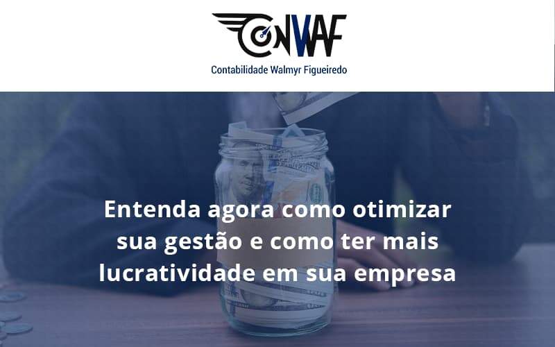 Entenda Agora Como Otimizar Sua Gestão E Como Ter Mais Lucratividade Em Sua Empresa Conwaf - Contabilidade no Rio de Janeiro | CONWAF Contabilidade