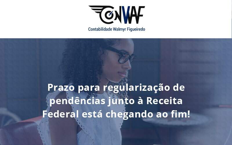 Prazo Para Regularização De Pendências Junto à Receita Federal Está Chegando Ao Fim! Conwaf - Contabilidade no Rio de Janeiro | CONWAF Contabilidade