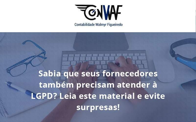 Sabia Que Seus Fornecedores Também Precisam Atender à Lgpd Conwaf - Contabilidade no Rio de Janeiro | CONWAF Contabilidade