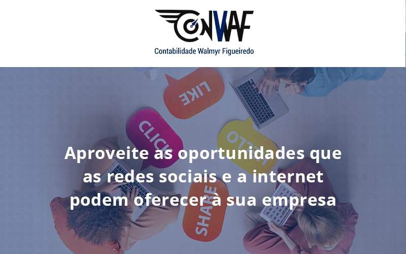 Aproveite As Oportunidades Que As Redes Sociais E A Internet Podem Oferecer à Sua Empresa Conwaf - Contabilidade no Rio de Janeiro | CONWAF Contabilidade