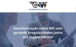 Desinformação Sobre Mei Vem Gerando Irregularidades Junto Aos órgãos Oficiais! Conwaf - Contabilidade no Rio de Janeiro | CONWAF Contabilidade