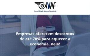 Empresas Oferecem Descontos De Até 70% Para Aquecer A Economia. Veja! Conwaf - Contabilidade no Rio de Janeiro | CONWAF Contabilidade
