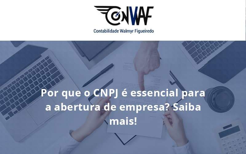 Por Que O Cnpj é Essencial Para A Abertura De Empresa Conwaf - Contabilidade no Rio de Janeiro | CONWAF Contabilidade
