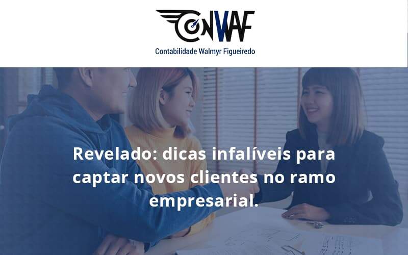 Dicas Infalíveis Para Captar Novos Clientes No Ramo Empresarial. Conwaf - Contabilidade no Rio de Janeiro | CONWAF Contabilidade