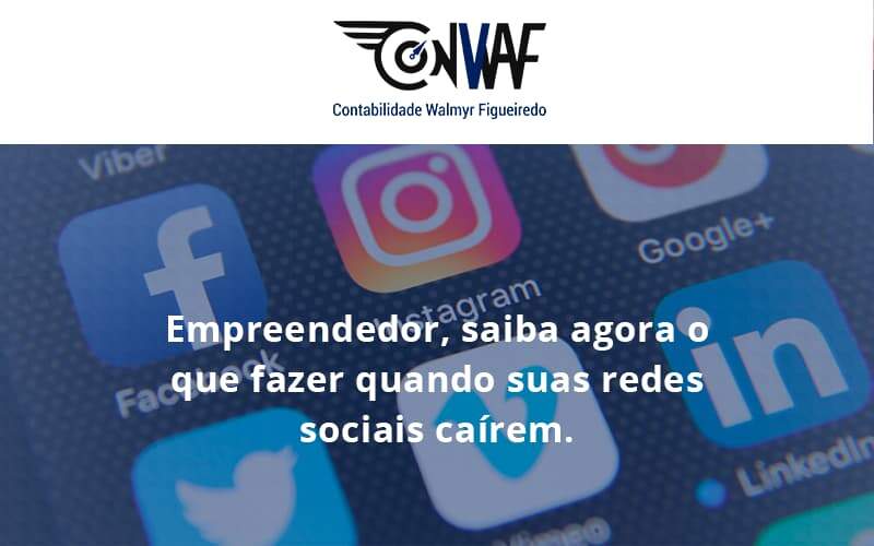 Empreendedor, Saiba Agora O Que Fazer Quando Suas Redes Sociais Caírem Conwaf - Contabilidade no Rio de Janeiro | CONWAF Contabilidade