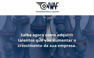 Saiba Agora Como Adquirir Talentos Que Vao Conwaf - Contabilidade no Rio de Janeiro | CONWAF Contabilidade