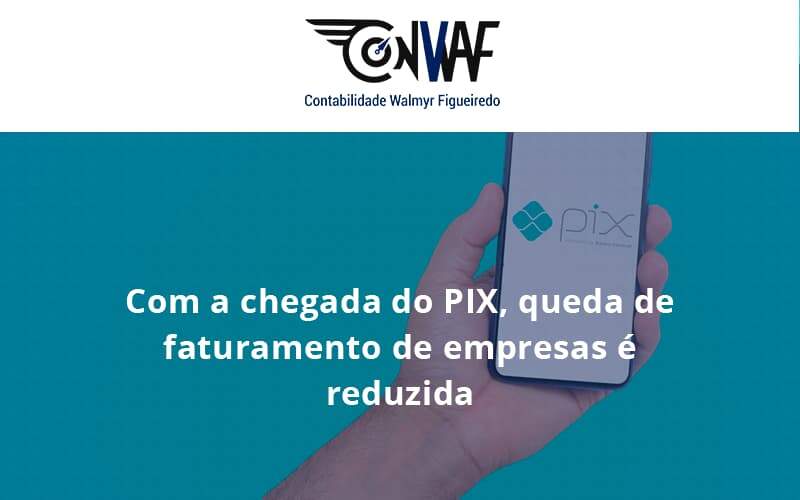 Com A Chegada Do Pix Queda De Faturamento De Empresa é Reduzida Conwaf - Contabilidade no Rio de Janeiro | CONWAF Contabilidade