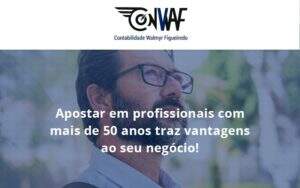 Apostar Em Profissionais De Mais De 50 Anos Conwaf - Contabilidade no Rio de Janeiro | CONWAF Contabilidade